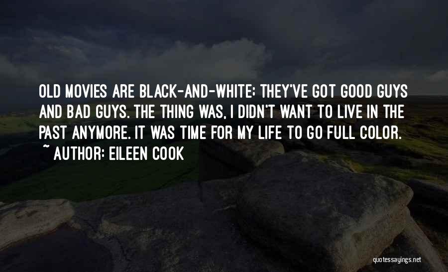 Eileen Cook Quotes: Old Movies Are Black-and-white; They've Got Good Guys And Bad Guys. The Thing Was, I Didn't Want To Live In