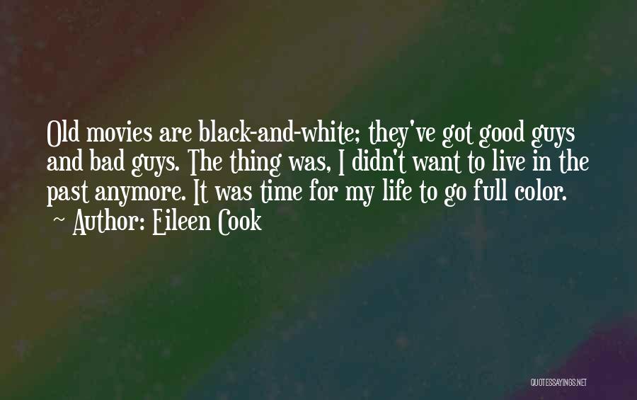 Eileen Cook Quotes: Old Movies Are Black-and-white; They've Got Good Guys And Bad Guys. The Thing Was, I Didn't Want To Live In