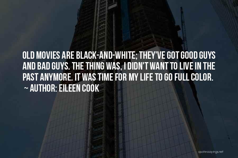 Eileen Cook Quotes: Old Movies Are Black-and-white; They've Got Good Guys And Bad Guys. The Thing Was, I Didn't Want To Live In