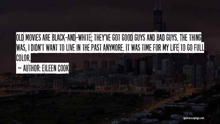 Eileen Cook Quotes: Old Movies Are Black-and-white; They've Got Good Guys And Bad Guys. The Thing Was, I Didn't Want To Live In