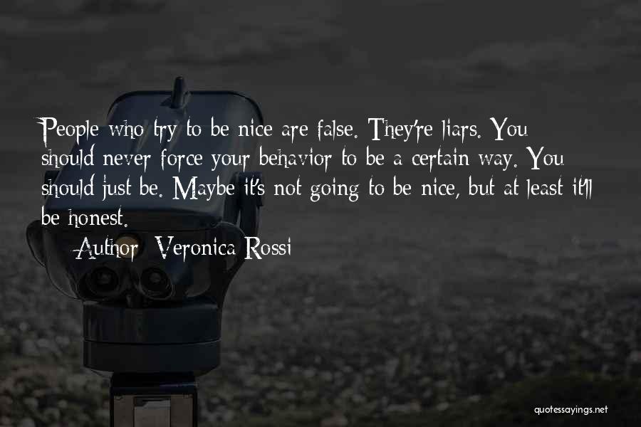 Veronica Rossi Quotes: People Who Try To Be Nice Are False. They're Liars. You Should Never Force Your Behavior To Be A Certain