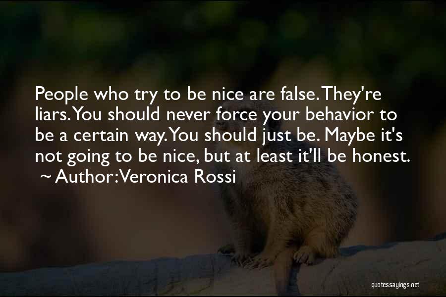 Veronica Rossi Quotes: People Who Try To Be Nice Are False. They're Liars. You Should Never Force Your Behavior To Be A Certain