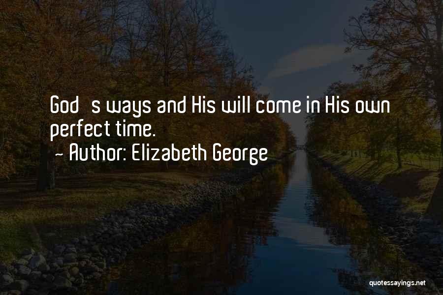 Elizabeth George Quotes: God's Ways And His Will Come In His Own Perfect Time.