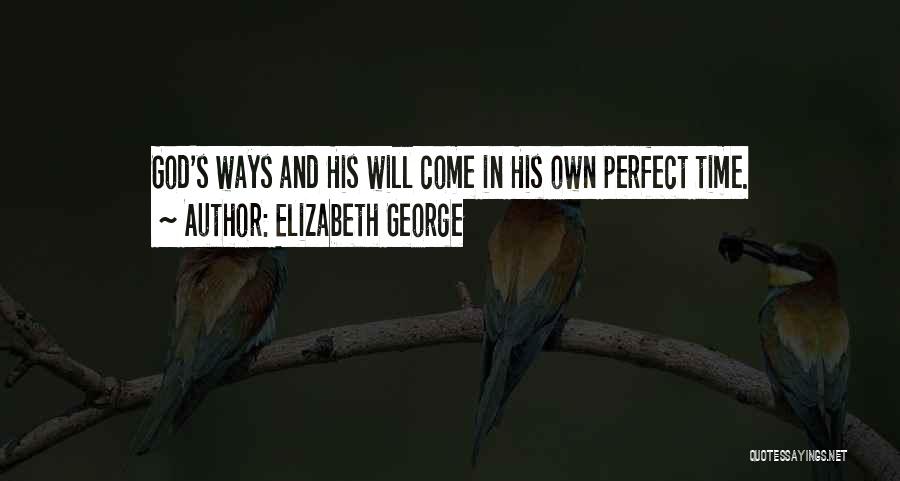 Elizabeth George Quotes: God's Ways And His Will Come In His Own Perfect Time.