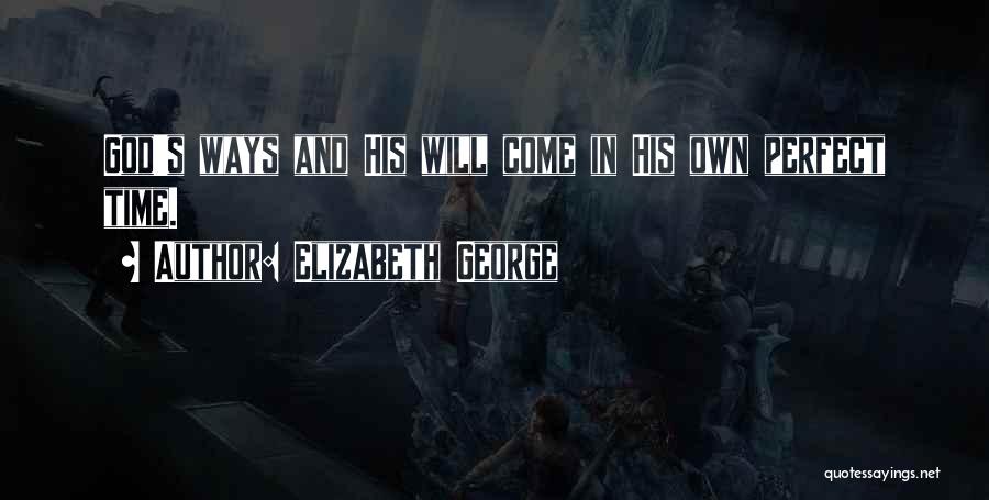 Elizabeth George Quotes: God's Ways And His Will Come In His Own Perfect Time.