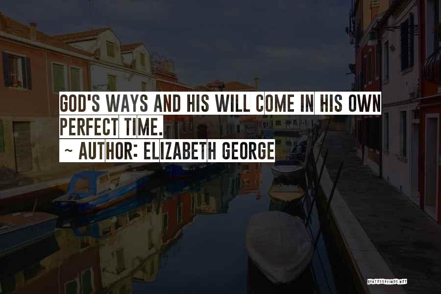 Elizabeth George Quotes: God's Ways And His Will Come In His Own Perfect Time.