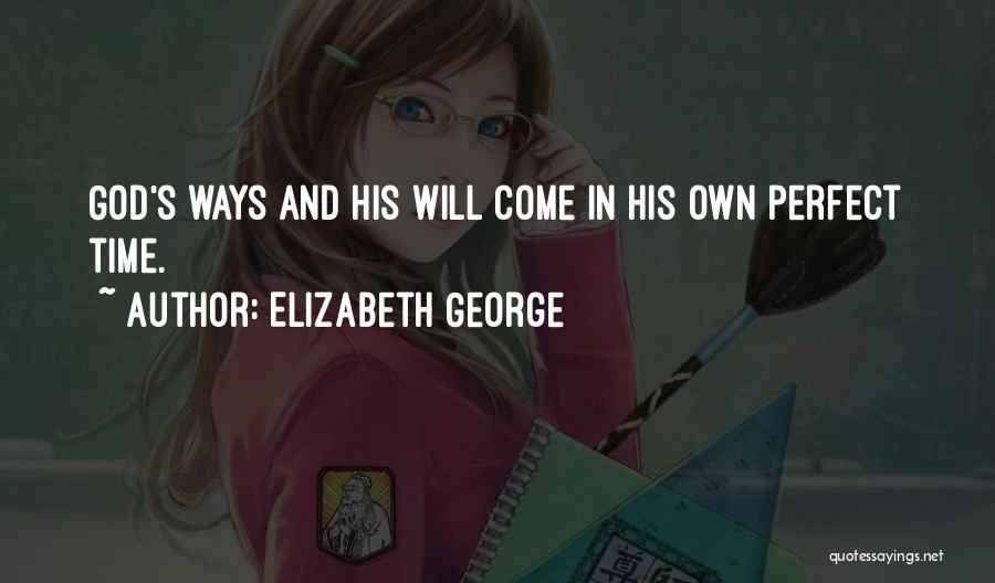 Elizabeth George Quotes: God's Ways And His Will Come In His Own Perfect Time.