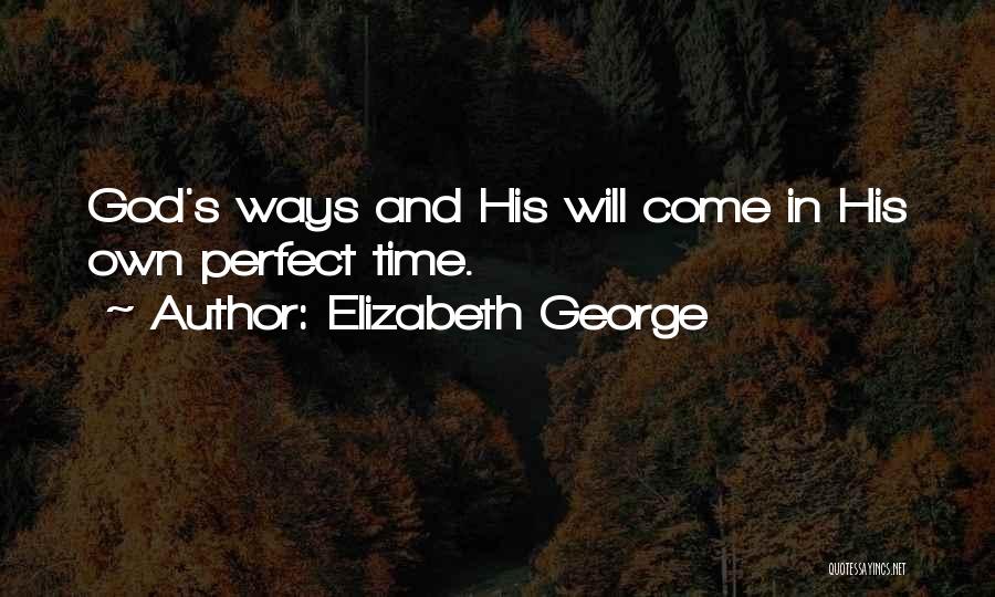 Elizabeth George Quotes: God's Ways And His Will Come In His Own Perfect Time.