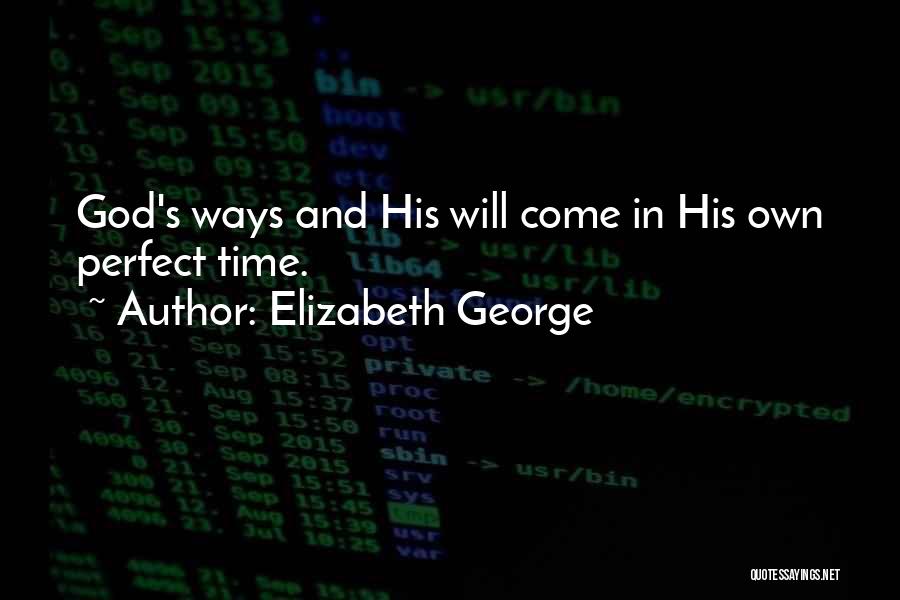 Elizabeth George Quotes: God's Ways And His Will Come In His Own Perfect Time.