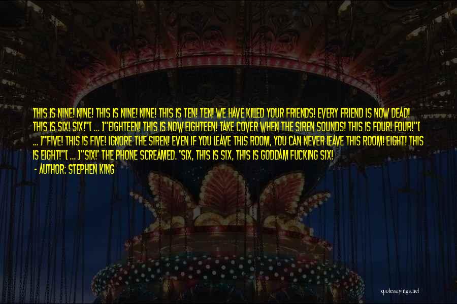 Stephen King Quotes: This Is Nine! Nine! This Is Nine! Nine! This Is Ten! Ten! We Have Killed Your Friends! Every Friend Is