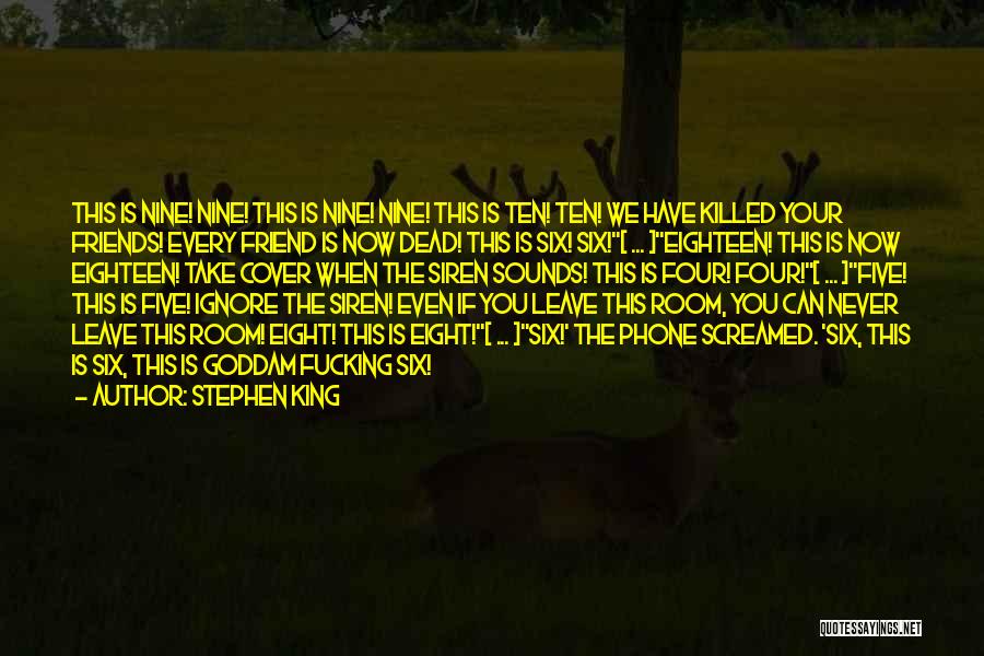 Stephen King Quotes: This Is Nine! Nine! This Is Nine! Nine! This Is Ten! Ten! We Have Killed Your Friends! Every Friend Is