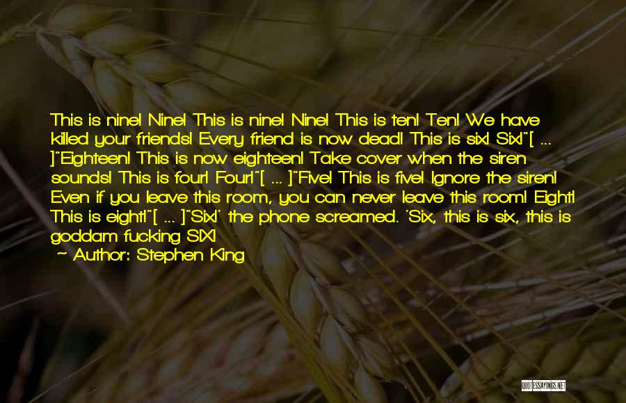 Stephen King Quotes: This Is Nine! Nine! This Is Nine! Nine! This Is Ten! Ten! We Have Killed Your Friends! Every Friend Is