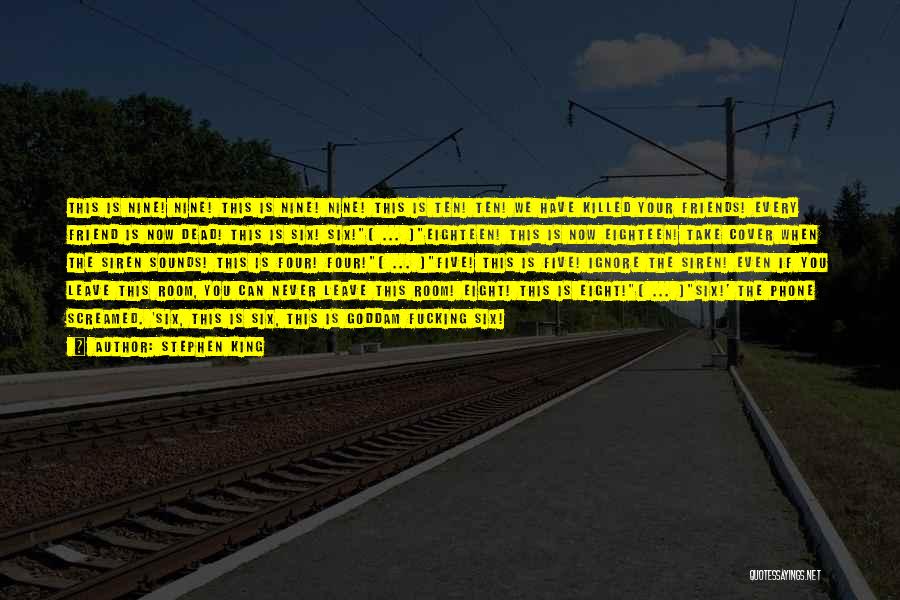 Stephen King Quotes: This Is Nine! Nine! This Is Nine! Nine! This Is Ten! Ten! We Have Killed Your Friends! Every Friend Is