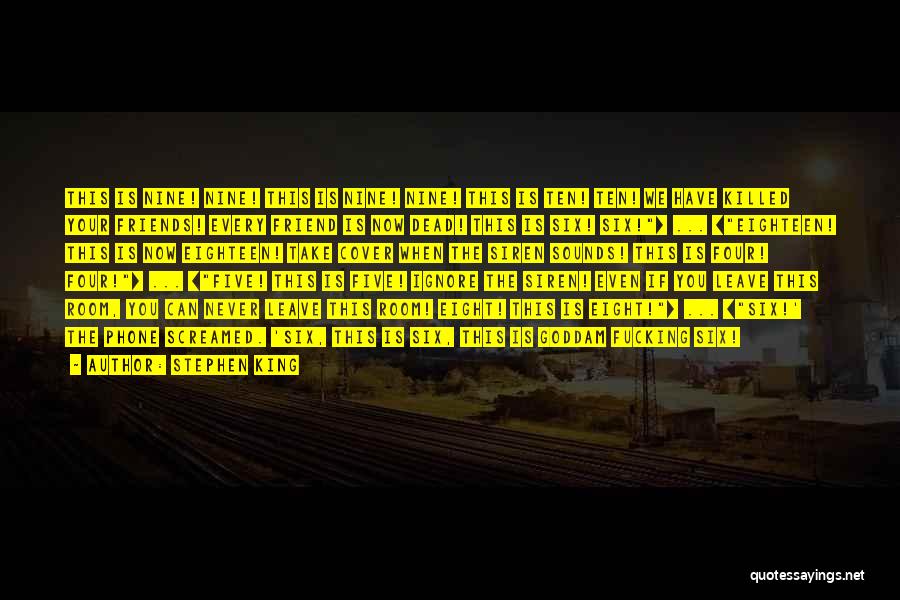 Stephen King Quotes: This Is Nine! Nine! This Is Nine! Nine! This Is Ten! Ten! We Have Killed Your Friends! Every Friend Is