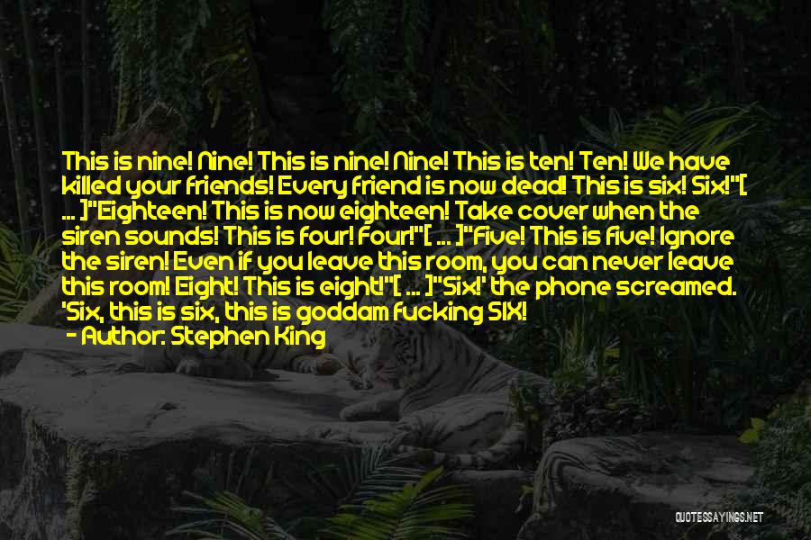 Stephen King Quotes: This Is Nine! Nine! This Is Nine! Nine! This Is Ten! Ten! We Have Killed Your Friends! Every Friend Is