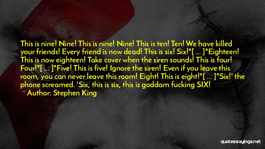 Stephen King Quotes: This Is Nine! Nine! This Is Nine! Nine! This Is Ten! Ten! We Have Killed Your Friends! Every Friend Is