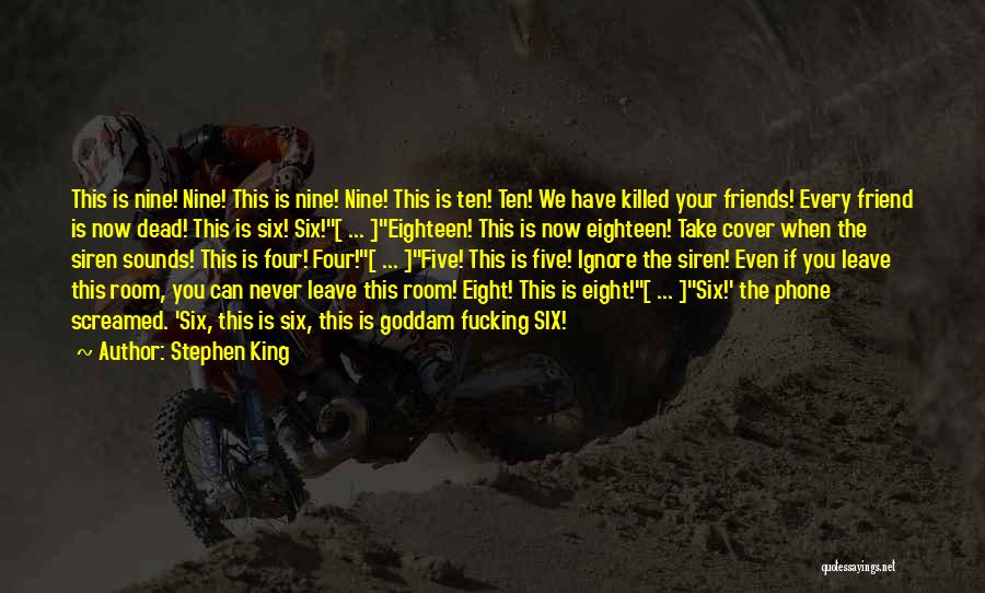 Stephen King Quotes: This Is Nine! Nine! This Is Nine! Nine! This Is Ten! Ten! We Have Killed Your Friends! Every Friend Is