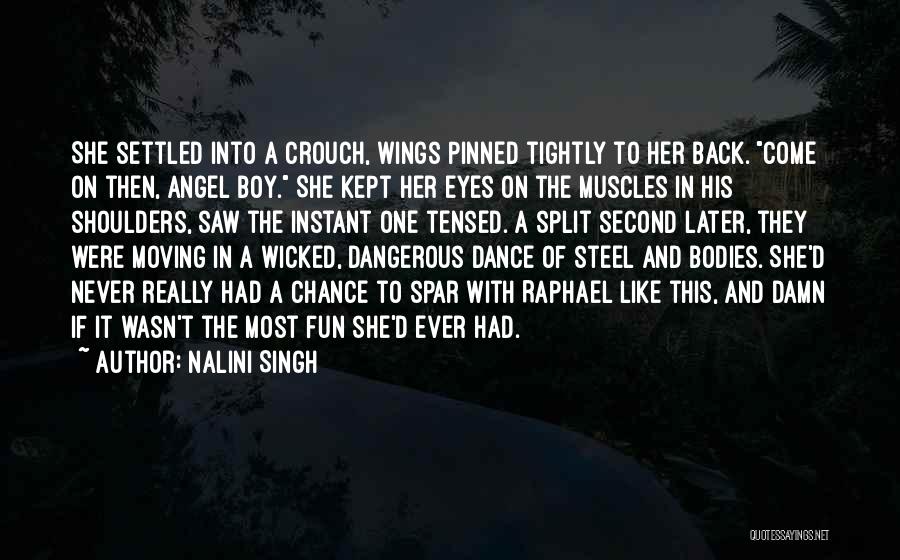 Nalini Singh Quotes: She Settled Into A Crouch, Wings Pinned Tightly To Her Back. Come On Then, Angel Boy. She Kept Her Eyes