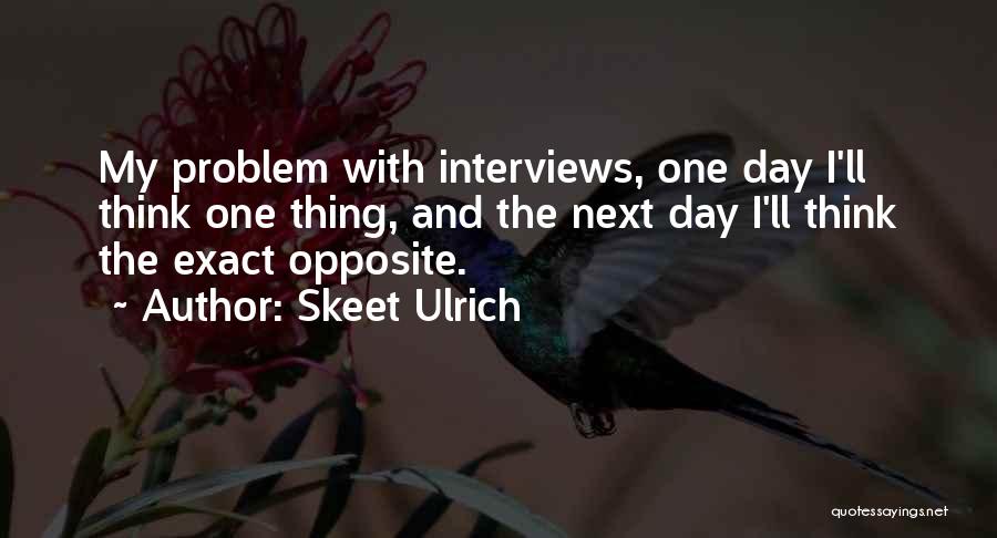 Skeet Ulrich Quotes: My Problem With Interviews, One Day I'll Think One Thing, And The Next Day I'll Think The Exact Opposite.