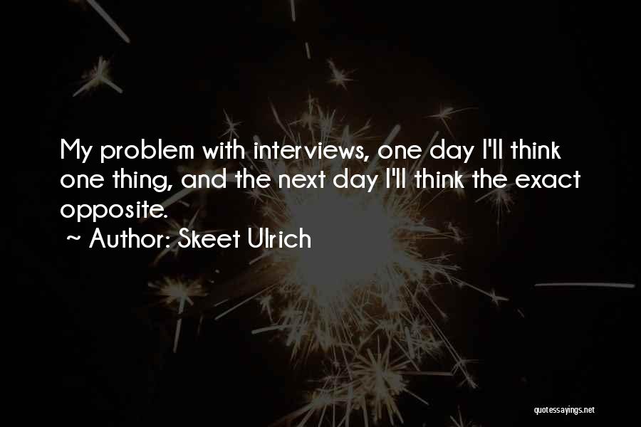 Skeet Ulrich Quotes: My Problem With Interviews, One Day I'll Think One Thing, And The Next Day I'll Think The Exact Opposite.