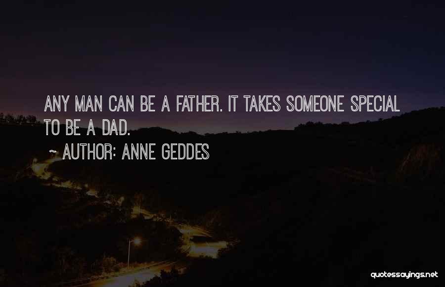 Anne Geddes Quotes: Any Man Can Be A Father. It Takes Someone Special To Be A Dad.