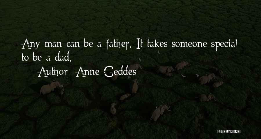 Anne Geddes Quotes: Any Man Can Be A Father. It Takes Someone Special To Be A Dad.