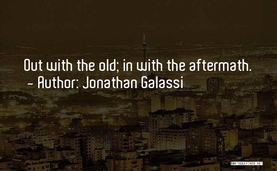 Jonathan Galassi Quotes: Out With The Old; In With The Aftermath.