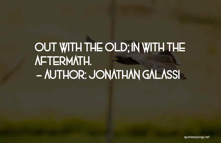 Jonathan Galassi Quotes: Out With The Old; In With The Aftermath.