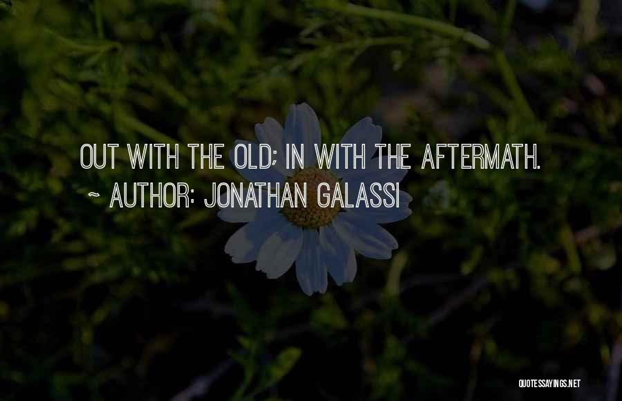 Jonathan Galassi Quotes: Out With The Old; In With The Aftermath.