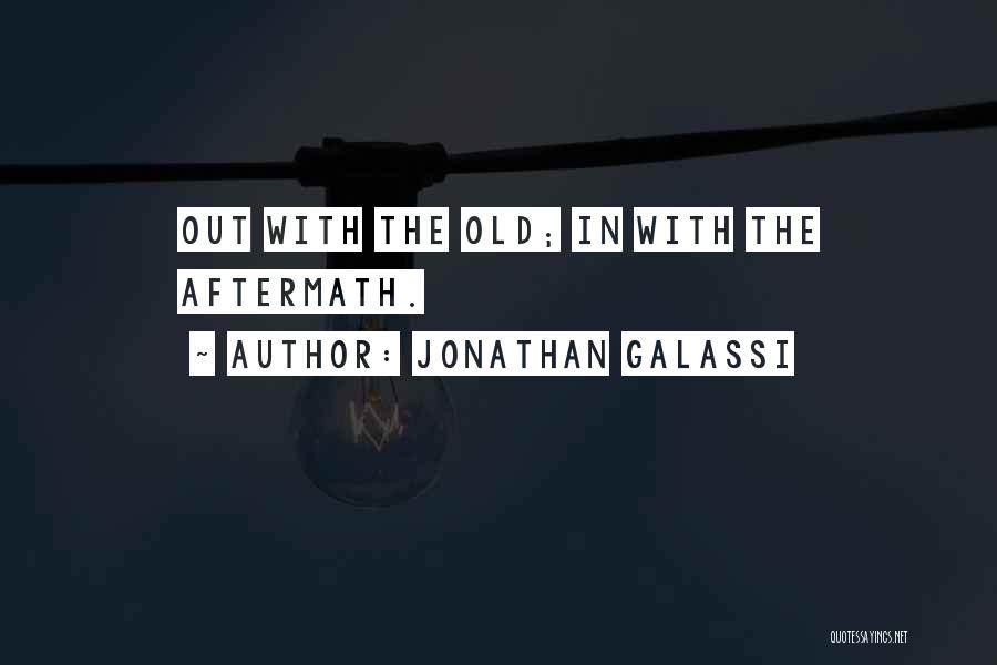 Jonathan Galassi Quotes: Out With The Old; In With The Aftermath.