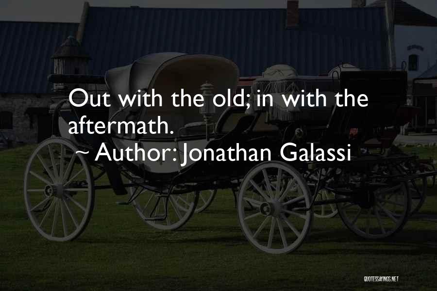 Jonathan Galassi Quotes: Out With The Old; In With The Aftermath.