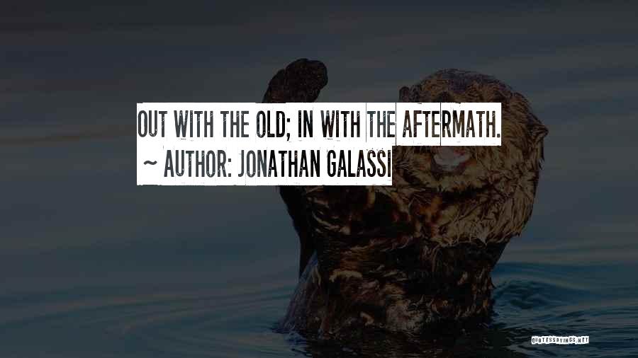 Jonathan Galassi Quotes: Out With The Old; In With The Aftermath.