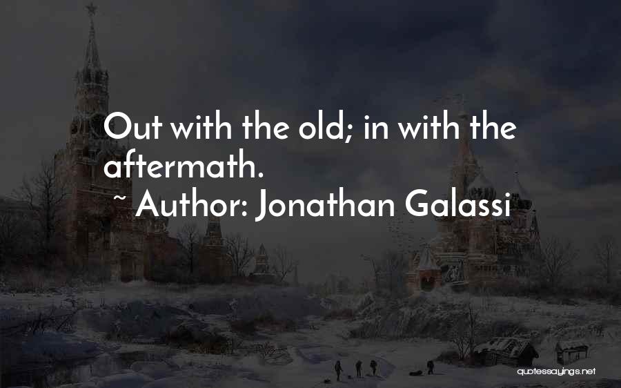 Jonathan Galassi Quotes: Out With The Old; In With The Aftermath.