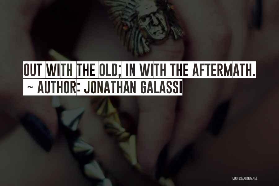 Jonathan Galassi Quotes: Out With The Old; In With The Aftermath.