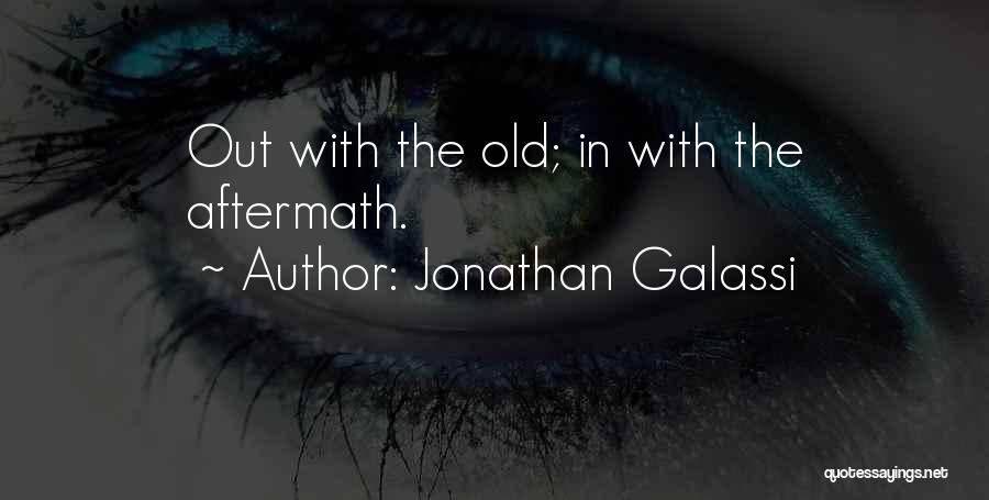 Jonathan Galassi Quotes: Out With The Old; In With The Aftermath.