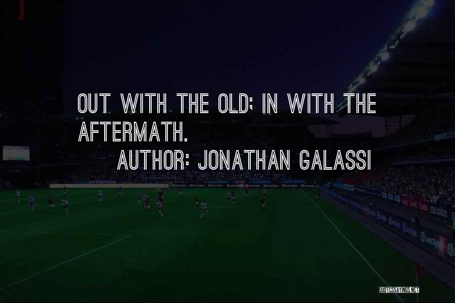 Jonathan Galassi Quotes: Out With The Old; In With The Aftermath.