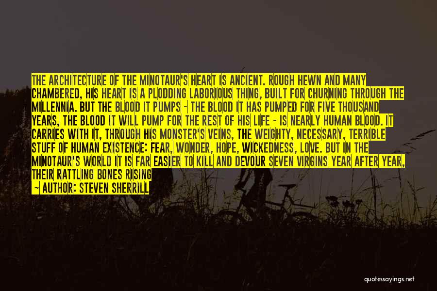 Steven Sherrill Quotes: The Architecture Of The Minotaur's Heart Is Ancient. Rough Hewn And Many Chambered, His Heart Is A Plodding Laborious Thing,