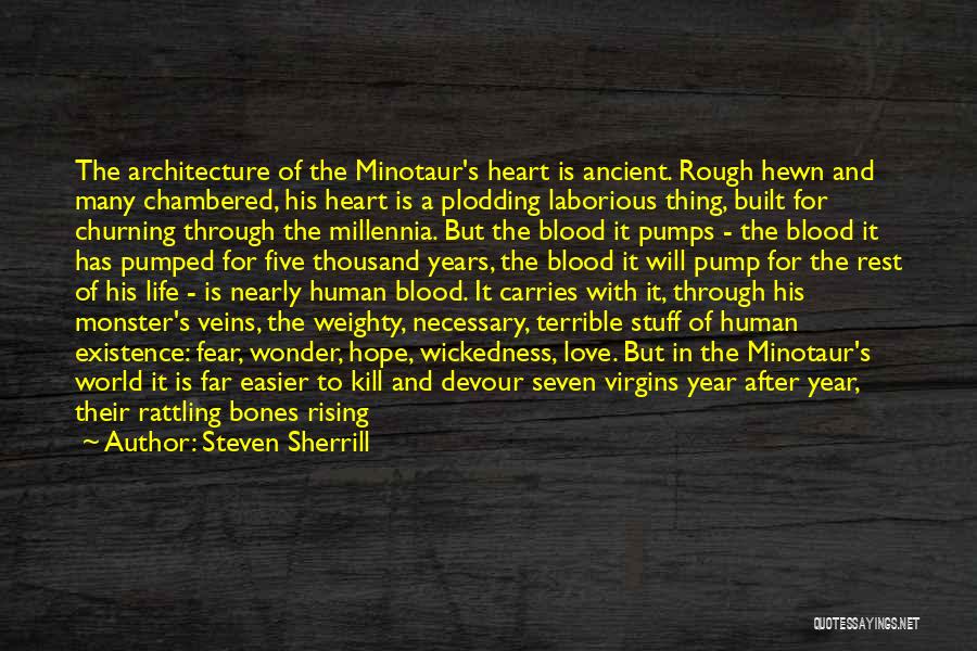 Steven Sherrill Quotes: The Architecture Of The Minotaur's Heart Is Ancient. Rough Hewn And Many Chambered, His Heart Is A Plodding Laborious Thing,