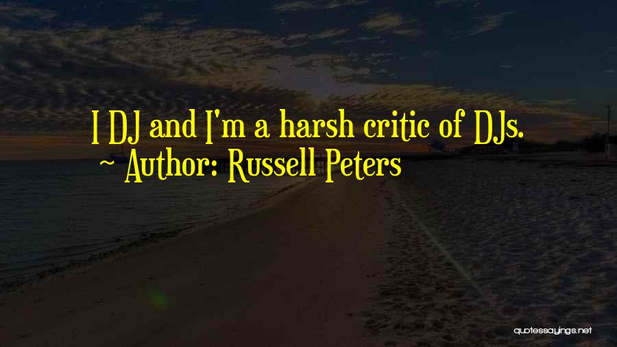 Russell Peters Quotes: I Dj And I'm A Harsh Critic Of Djs.