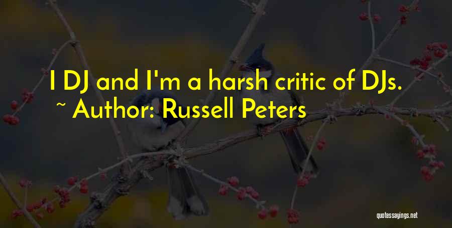 Russell Peters Quotes: I Dj And I'm A Harsh Critic Of Djs.