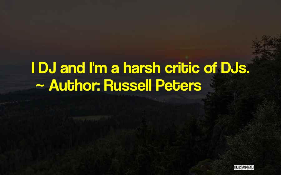Russell Peters Quotes: I Dj And I'm A Harsh Critic Of Djs.