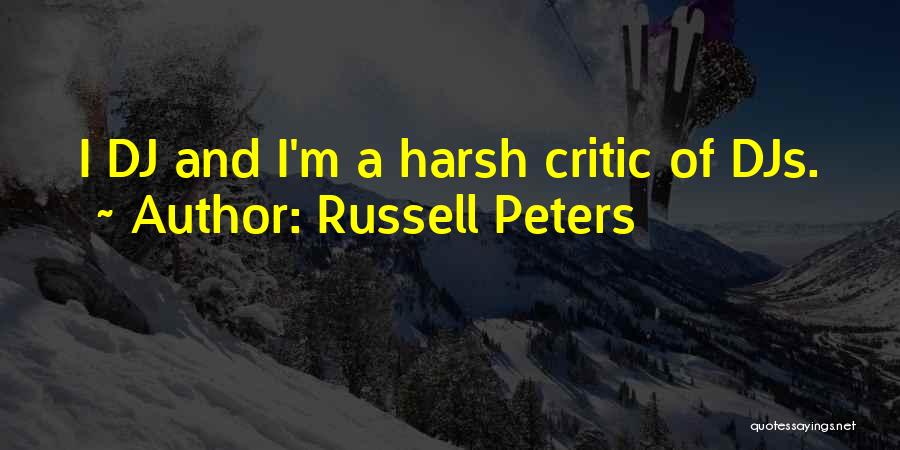 Russell Peters Quotes: I Dj And I'm A Harsh Critic Of Djs.