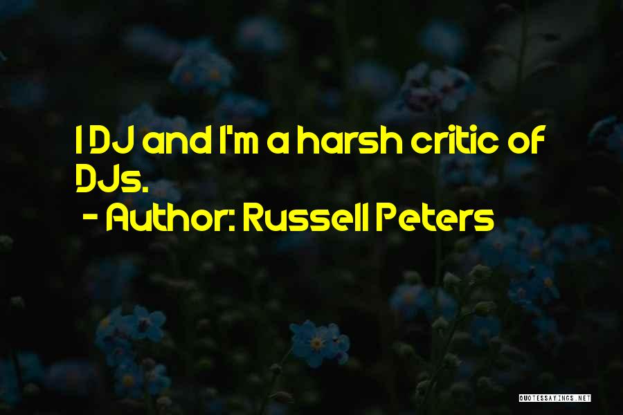 Russell Peters Quotes: I Dj And I'm A Harsh Critic Of Djs.