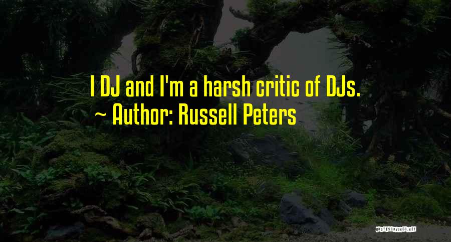 Russell Peters Quotes: I Dj And I'm A Harsh Critic Of Djs.