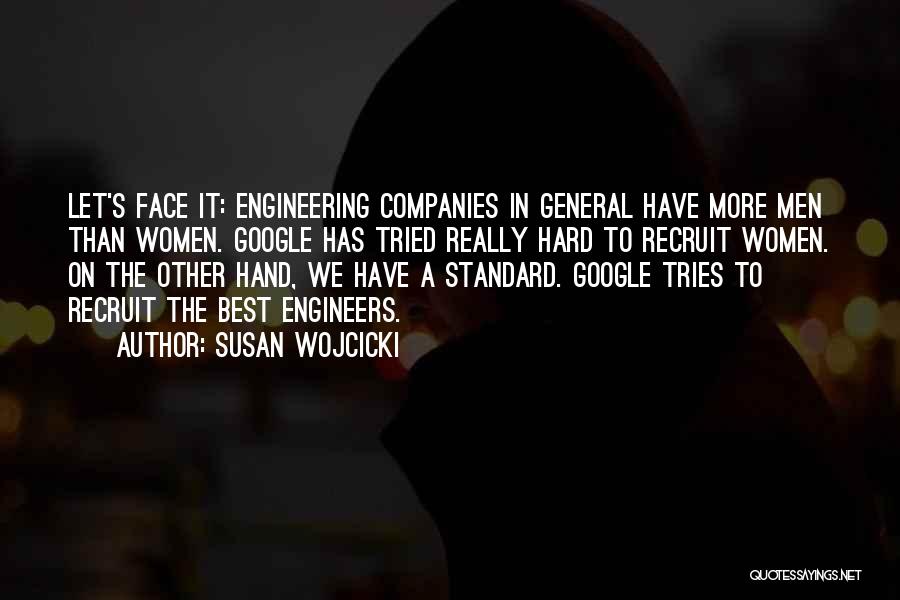 Susan Wojcicki Quotes: Let's Face It: Engineering Companies In General Have More Men Than Women. Google Has Tried Really Hard To Recruit Women.