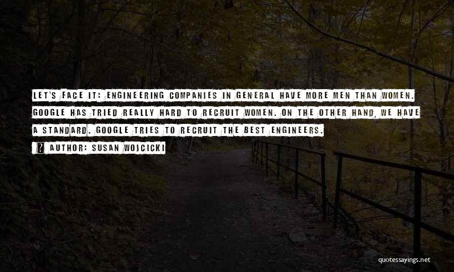 Susan Wojcicki Quotes: Let's Face It: Engineering Companies In General Have More Men Than Women. Google Has Tried Really Hard To Recruit Women.