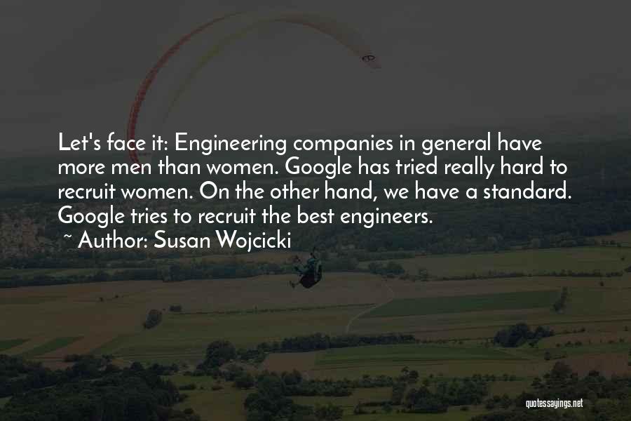 Susan Wojcicki Quotes: Let's Face It: Engineering Companies In General Have More Men Than Women. Google Has Tried Really Hard To Recruit Women.