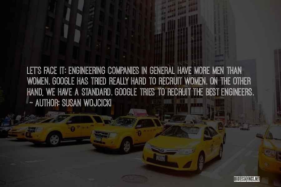 Susan Wojcicki Quotes: Let's Face It: Engineering Companies In General Have More Men Than Women. Google Has Tried Really Hard To Recruit Women.