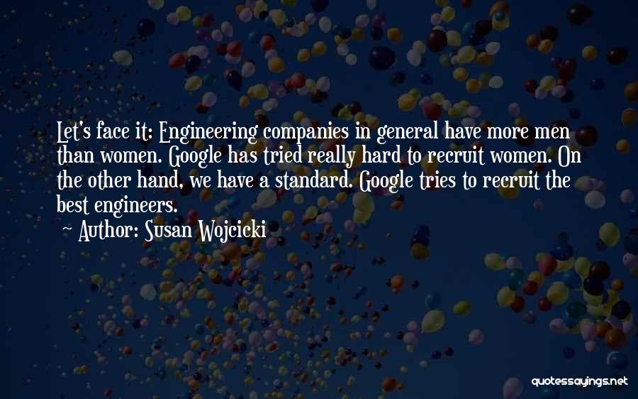 Susan Wojcicki Quotes: Let's Face It: Engineering Companies In General Have More Men Than Women. Google Has Tried Really Hard To Recruit Women.