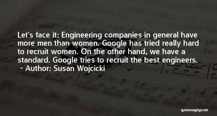 Susan Wojcicki Quotes: Let's Face It: Engineering Companies In General Have More Men Than Women. Google Has Tried Really Hard To Recruit Women.